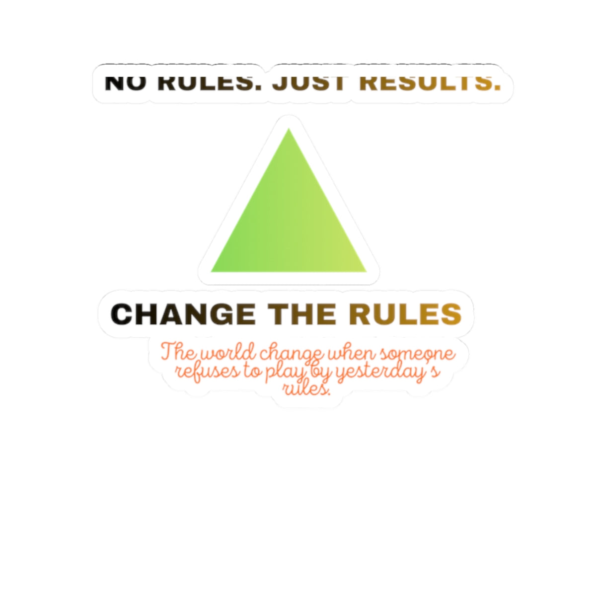 Kiss-Cut Sticker — “Change the Rules” Motivational Triangle Sticker (No Rules, Just Results)