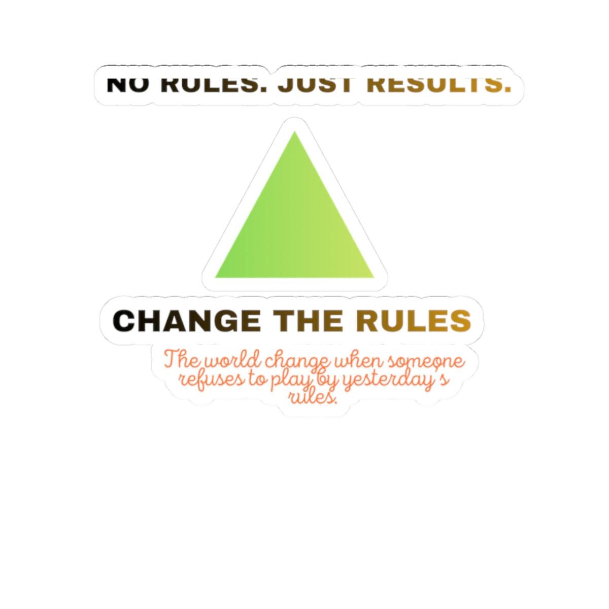 Kiss-Cut Sticker — “Change the Rules” Motivational Triangle Sticker (No Rules, Just Results)