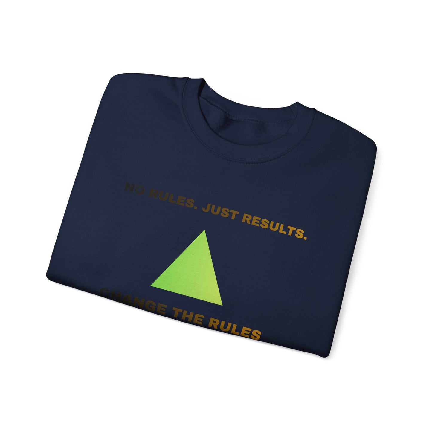 Crewneck Sweatshirt — “No Rules. Just Results. Change the Rules” Motivational Triangle Design